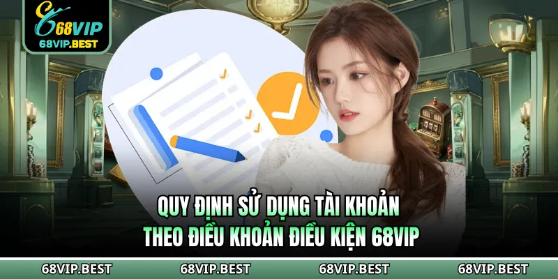 Quy định sử dụng tài khoản theo điều khoản điều kiện 68VIP